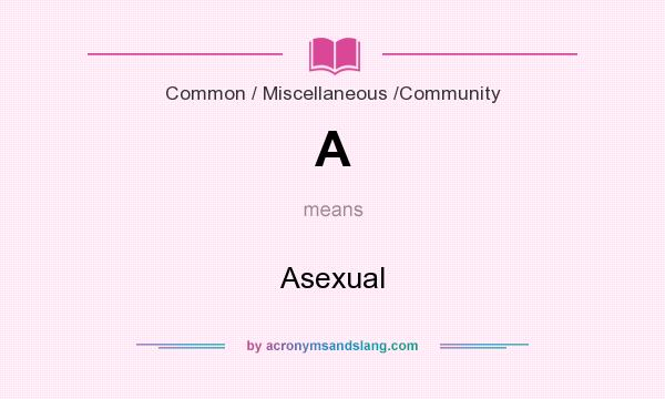What does A mean? It stands for Asexual