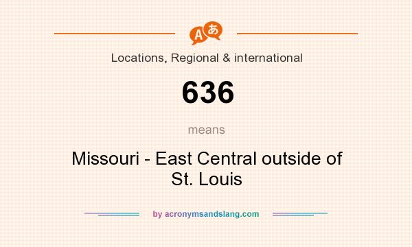 What does 636 mean? It stands for Missouri - East Central outside of St. Louis