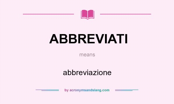 What does ABBREVIATI mean? It stands for abbreviazione