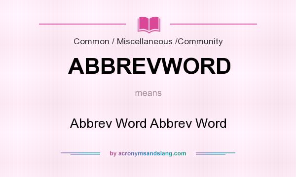 What does ABBREVWORD mean? It stands for Abbrev Word Abbrev Word
