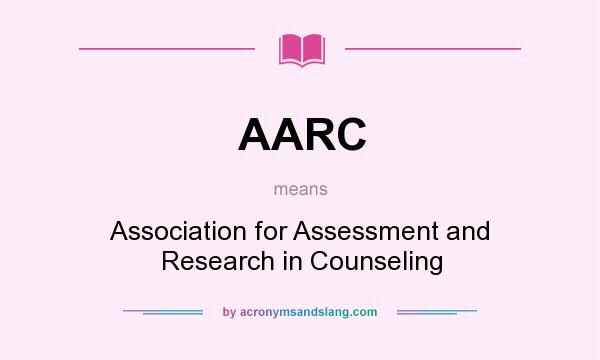 What does AARC mean? It stands for Association for Assessment and Research in Counseling