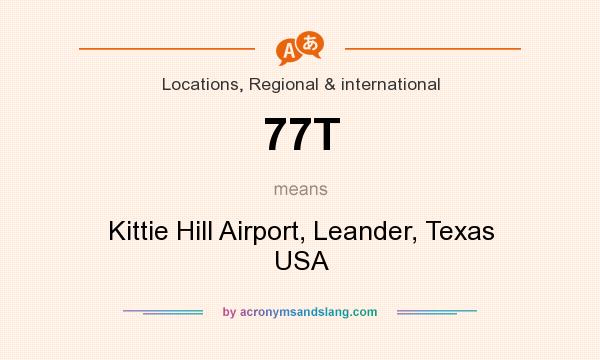 What does 77T mean? It stands for Kittie Hill Airport, Leander, Texas USA