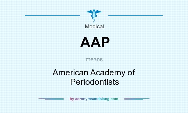What does AAP mean? It stands for American Academy of Periodontists