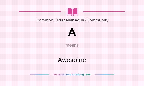 What does A mean? It stands for Awesome