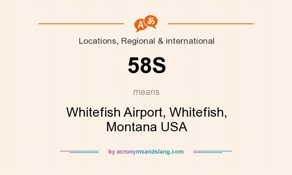 What does 58S mean? It stands for Whitefish Airport, Whitefish, Montana USA