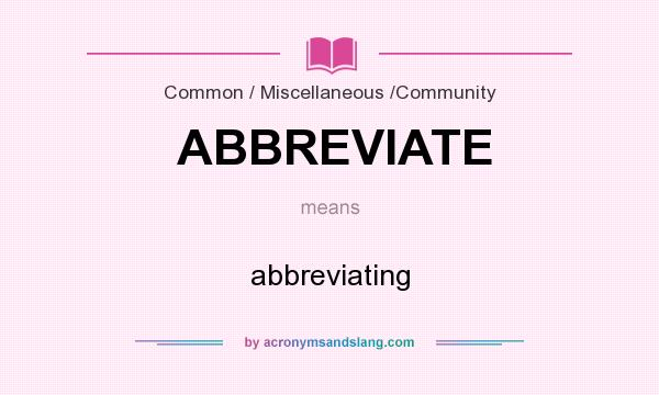 What does ABBREVIATE mean? It stands for abbreviating