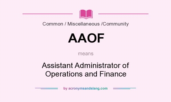 What does AAOF mean? It stands for Assistant Administrator of Operations and Finance