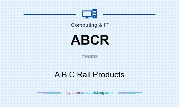 What does ABCR mean? It stands for A B C Rail Products