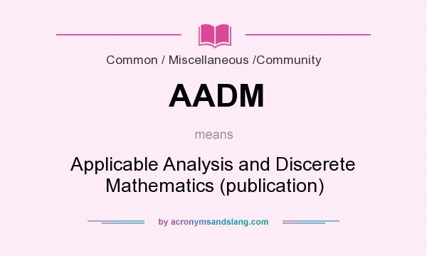 What does AADM mean? It stands for Applicable Analysis and Discerete Mathematics (publication)