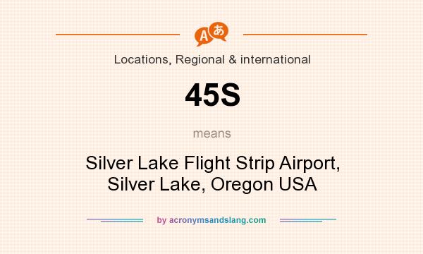 What does 45S mean? It stands for Silver Lake Flight Strip Airport, Silver Lake, Oregon USA