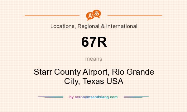 What does 67R mean? It stands for Starr County Airport, Rio Grande City, Texas USA