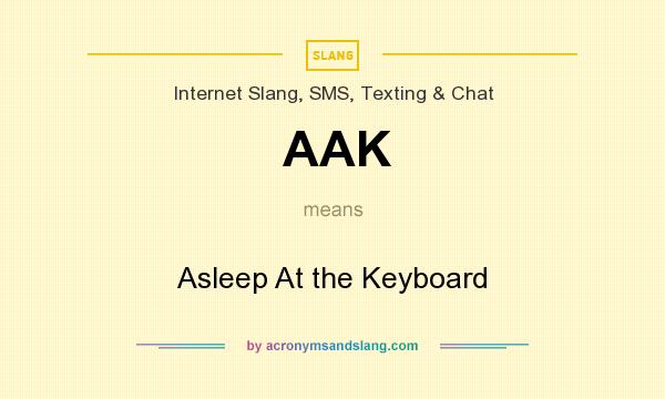 What does AAK mean? It stands for Asleep At the Keyboard