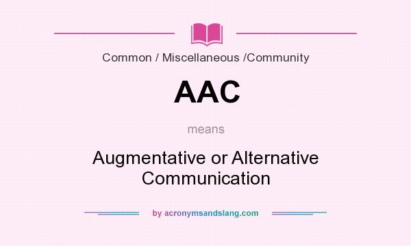 What does AAC mean? It stands for Augmentative or Alternative Communication