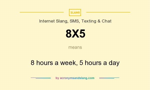 What does 8X5 mean? It stands for 8 hours a week, 5 hours a day