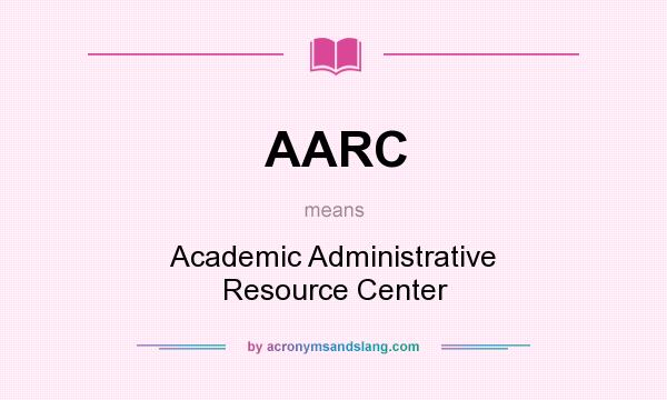 What does AARC mean? It stands for Academic Administrative Resource Center