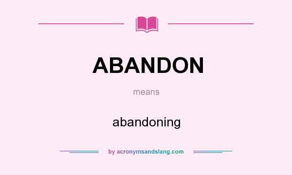 What does ABANDON mean? It stands for abandoning