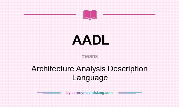 What does AADL mean? It stands for Architecture Analysis Description Language