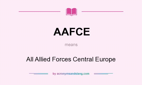What does AAFCE mean? It stands for All Allied Forces Central Europe