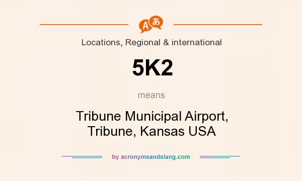 What does 5K2 mean? It stands for Tribune Municipal Airport, Tribune, Kansas USA