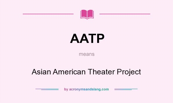 What does AATP mean? It stands for Asian American Theater Project