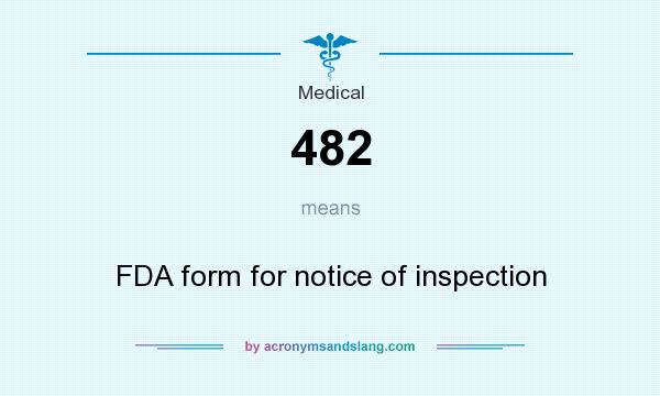 What does 482 mean? It stands for FDA form for notice of inspection