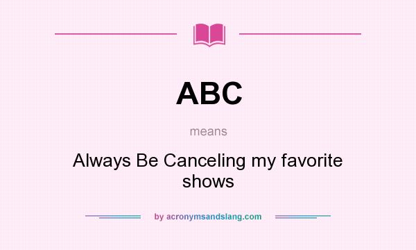 What does ABC mean? It stands for Always Be Canceling my favorite shows