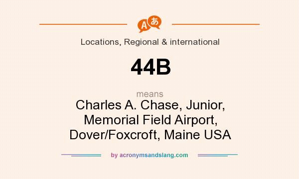 What does 44B mean? It stands for Charles A. Chase, Junior, Memorial Field Airport, Dover/Foxcroft, Maine USA