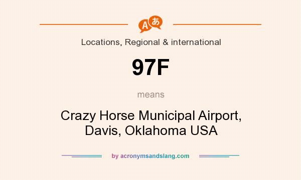 What does 97F mean? It stands for Crazy Horse Municipal Airport, Davis, Oklahoma USA