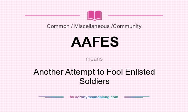 What does AAFES mean? It stands for Another Attempt to Fool Enlisted Soldiers