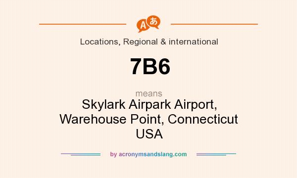 What does 7B6 mean? It stands for Skylark Airpark Airport, Warehouse Point, Connecticut USA