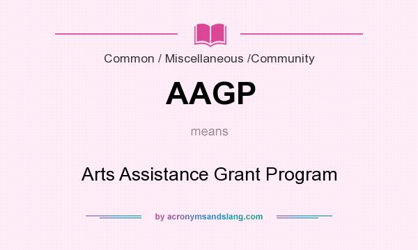 What does AAGP mean? It stands for Arts Assistance Grant Program