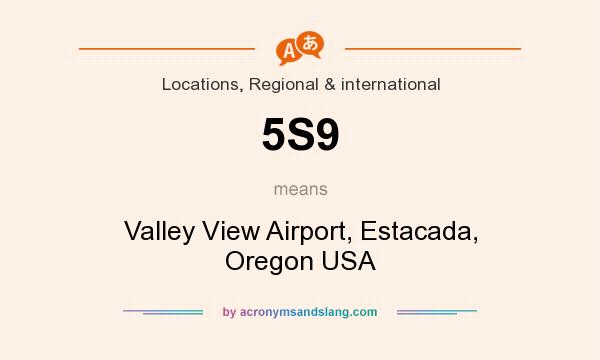What does 5S9 mean? It stands for Valley View Airport, Estacada, Oregon USA