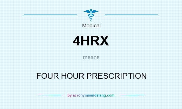 What does 4HRX mean? It stands for FOUR HOUR PRESCRIPTION