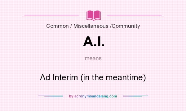 What does A.I. mean? It stands for Ad Interim (in the meantime)