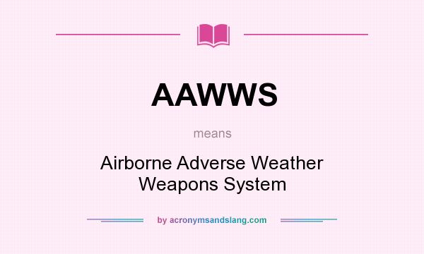 What does AAWWS mean? It stands for Airborne Adverse Weather Weapons System