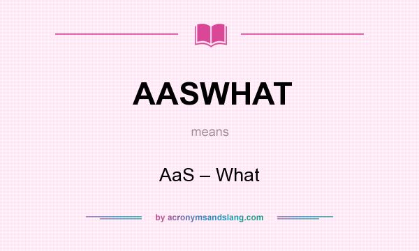 What does AASWHAT mean? It stands for AaS – What