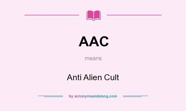 What does AAC mean? It stands for Anti Alien Cult