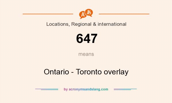 What does 647 mean? It stands for Ontario - Toronto overlay