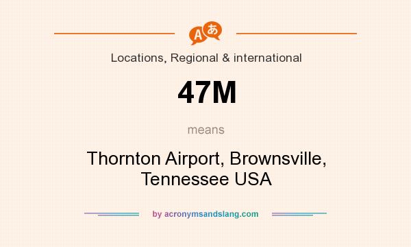 What does 47M mean? It stands for Thornton Airport, Brownsville, Tennessee USA