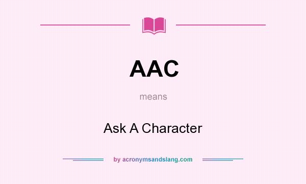 What does AAC mean? It stands for Ask A Character