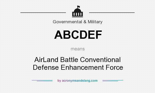 What does ABCDEF mean? It stands for AirLand Battle Conventional Defense Enhancement Force