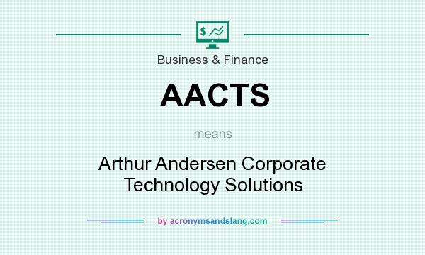 What does AACTS mean? It stands for Arthur Andersen Corporate Technology Solutions