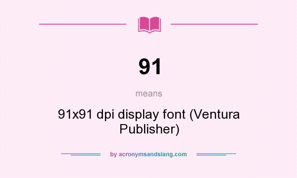 What does 91 mean? It stands for 91x91 dpi display font (Ventura Publisher)