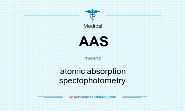 What does AAS mean? It stands for atomic absorption spectophotometry