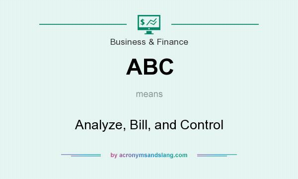 What does ABC mean? It stands for Analyze, Bill, and Control