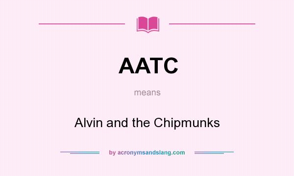 What does AATC mean? It stands for Alvin and the Chipmunks