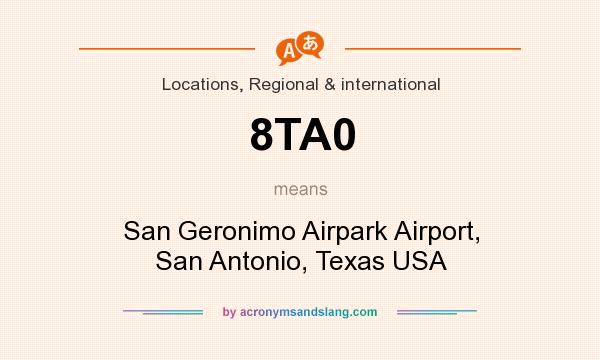 What does 8TA0 mean? It stands for San Geronimo Airpark Airport, San Antonio, Texas USA
