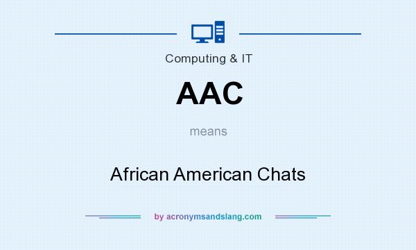 What does AAC mean? It stands for African American Chats
