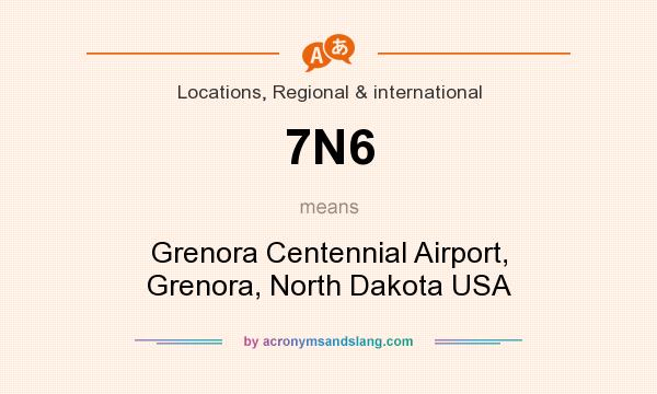 What does 7N6 mean? It stands for Grenora Centennial Airport, Grenora, North Dakota USA