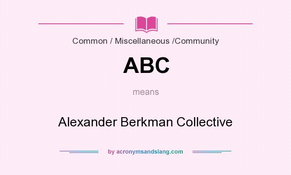 What does ABC mean? It stands for Alexander Berkman Collective